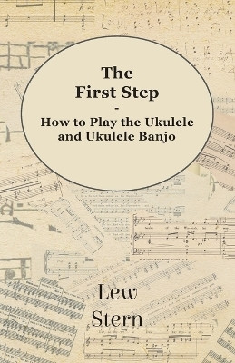The First Step - How to play the Ukulele and Ukulele Banjo(English, Paperback, Stern Lew)