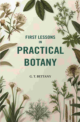 First Lessons In Practical Botany(Paperback, G. T. Bettany)