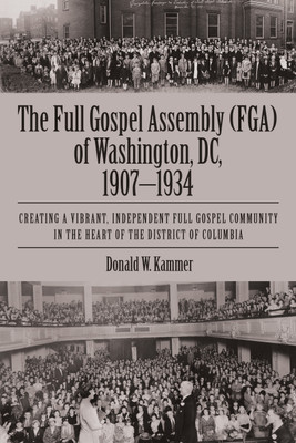 The Full Gospel Assembly (FGA) of Washington, DC, 1907-1934(English, Paperback, Kammer Donald W)