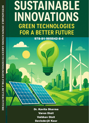 SUSTAINABLE INNOVATIONS GREEN TECHNOLOGIES FOR A BETTER FUTURE(BOOK, Dr. Kavita Sharma, Varun Dixit, Vaibhav Dixit, Davinderjit Kaur)