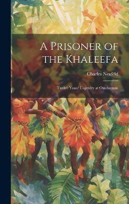 A Prisoner of the Khaleefa; Twelve Years' Captivity at Omdurman(English, Hardcover, Neufeld Charles)