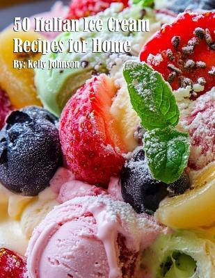 50 Italian Ice Cream Recipes for Home(English, Paperback, Johnson Kelly)