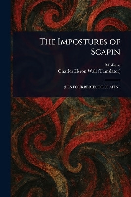 The Impostures of Scapin(English, Paperback, Moliere Charles Heron)