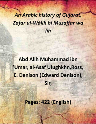 An Arabic history of Gujarat, Zafar ul-Wálih bi Muzaffar wa lih 1st(Paperback, Abd Allh Muhammad ibn 'Umar, alAsaf Ulughkhn,Ross, E. Denison (Edward Denison), Sir,)