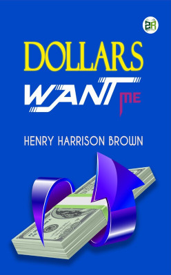 Dollars Want Me(Hardcover, Henry Harrison Brown)