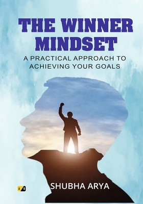The Winner Mindset: A Practical Approach To Achieving Your Goals(Paperback, Shubha Arya)