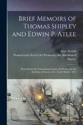 Brief Memoirs of Thomas Shipley and Edwin P. Atlee(English, Paperback, Parrish Isaac)