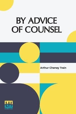 By Advice Of Counsel(English, Paperback, Train Arthur Cheney)