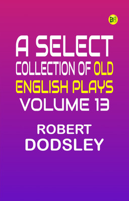 A Select Collection of Old English Plays, Volume 13(Paperback, Robert Dodsley)