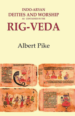 Indo-Aryan Deities and Worship as Contained in the Rig-Veda(Paperback, Albert Pike)