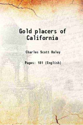 Gold placers of California Volume no.92 1923 [Hardcover](Hardcover, Charles Scott Haley)