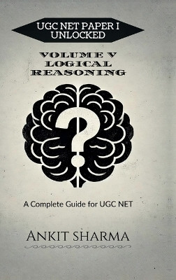 UGC NET PAPER I UNLOCKED: VOLUME V LOGICAL REASONING  - A Complete Guide for UGC NET(Hardcover, Ankit Sharma)