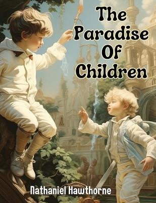The Paradise Of Children(English, Paperback, Nathaniel Hawthorne)