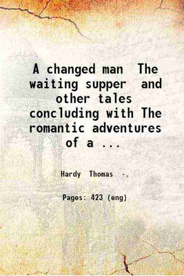 A changed man The waiting supper and other tales concluding with The romantic adventures of a milkmaid by Thomas Hardy. 1913 [Hardcover](Hardcover, Hardy Thomas .)