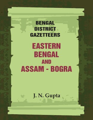 Bengal District Gazetteers: Eastern Bengal and Assam - Bogra(Paperback, J. N. Gupta)