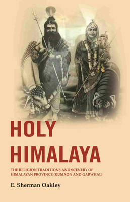 Holy Himalaya: The Religion Traditions and Scenery of Himalayan Province (Kumaon and Garwhal)(Paperback, E. Sherman Oakley)