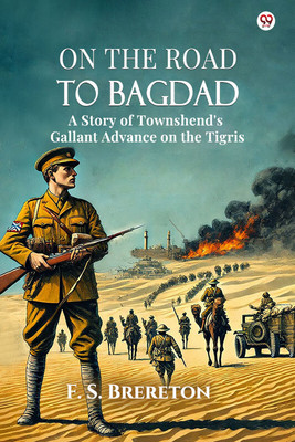 On The Road To BagdadA Story of Townshend's Gallant Advance on the Tigris (Edition1)(English, Paperback, Brereton F S)