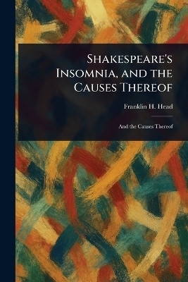 Shakespeare's Insomnia, and the Causes Thereof(English, Paperback, Head Franklin H (Franklin Harvey))