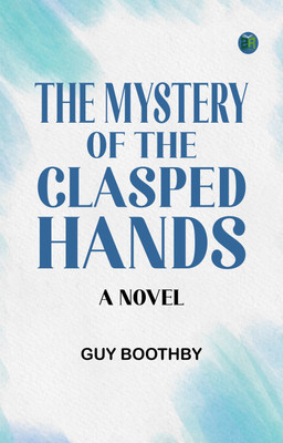 The Mystery of the Clasped Hands: A Novel(Paperback, Guy Boothby)