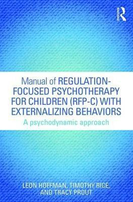 Manual of Regulation-Focused Psychotherapy for Children (RFP-C) with Externalizing Behaviors(English, Paperback, Hoffman Leon)