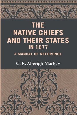 The Native Chiefs and Their States in 1877: A Manual of Reference [Hardcover](Hardcover, G. R. AberighMackay)