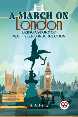 A March on London Being a Story of Wat Tyler's Insurrection(English, Paperback, Henty G.A.)