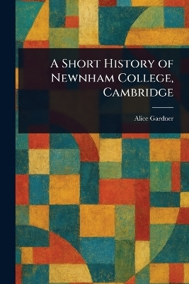 A Short History of Newnham College, Cambridge(English, Paperback, Gardner Alice)