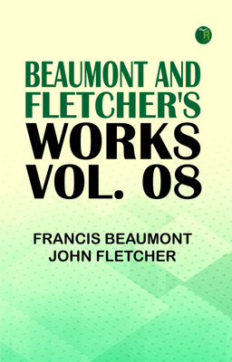 Beaumont and Fletcher's Works, Vol. 08(Paperback, Francis Beaumont, John Fletcher)