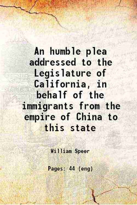An humble plea addressed to the Legislature of California, in behalf of the immigrants from the empire of China to this state 1856 [Hardcover](Hardcover, William Speer)