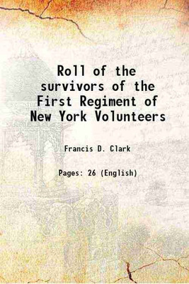Roll of the survivors of the First Regiment of New York Volunteers 1874 [Hardcover](Hardcover, Francis D. Clark)