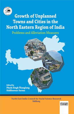 Growth of Unplanned Towns and Cities in the North Eastern Region of India: Problems and Alleviation Measures(Hardcover, Phain Singh Nianglang, Siddheswar Sharma)
