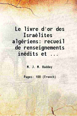 Le livre d'or des Israélites algériens: recueil de renseignements inédits et ... 1871 [Hardcover](Hardcover, M. J. M. Haddey)