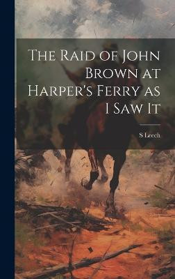 The Raid of John Brown at Harper's Ferry as I saw It(English, Hardcover, Leech S 1837-1916)