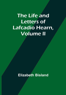 The Life and Letters of Lafcadio Hearn, Volume II(Paperback, Elizabeth Bisland)