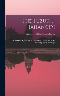 The Tuzuk-i-Jahangiri; or, Memoirs of Jahangir. Translated by Alexander Rogers. Edited by Henry Beveridge(English, Hardcover, unknown)