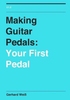 Making Guitar Pedals: Your First Pedal(English, Paperback, Weiss Gerhard)
