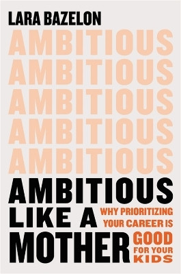 Ambitious Like a Mother(English, Hardcover, Bazelon Lara)