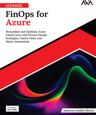 Ultimate FinOps for Azure: Streamline and Optimize Azure Cloud Costs with Proven FinOps Strategies, Native Tools, and Smart Automation(Paperback, Anderson Candido Oliveira)