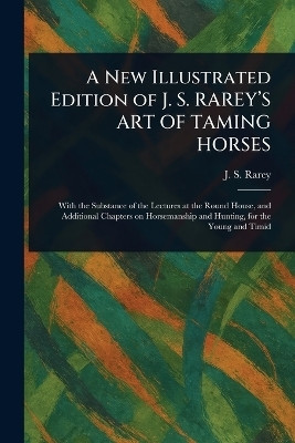A New Illustrated Edition of J. S. RAREY'S ART OF TAMING HORSES(English, Paperback, Rarey J S (John Solomon))