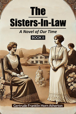 The Sisters-In-LawA Novel of Our Time BOOK II (Edition2024)(English, Paperback, Atherton Gertrude Franklin Horn)