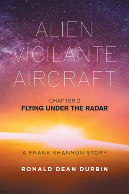 ALIEN VIGILANTE AIRCRAFT CHAPTER 2 FLYING UNDER THE RADAR A FRANK SHANNON STORY(Paperback, Ronald Dean Durbin)