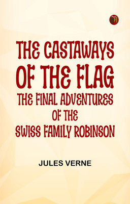 The Castaways of the Flag: The Final Adventures of the Swiss Family Robinson(Paperback, Jules Verne)