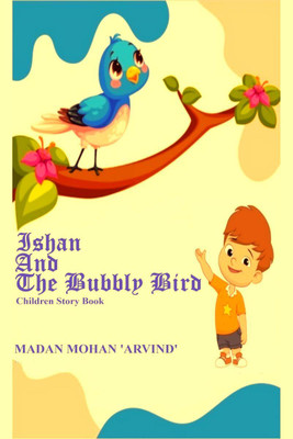 Ishan And The Bubbly Bird  - Children Story Book(English, Paperback, Madan Mohan Arvind)