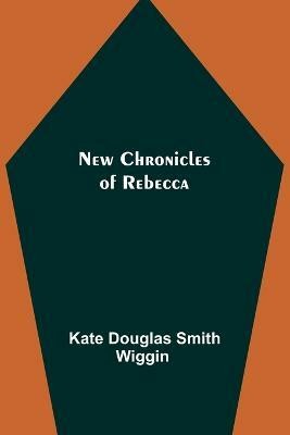 New Chronicles of Rebecca(English, Paperback, Kate Douglas Smith Wiggin)