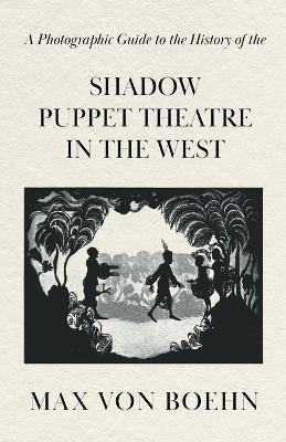 A Photographic Guide to the History of the Shadow Puppet Theatre in the West(English, Paperback, Boehn Max von)