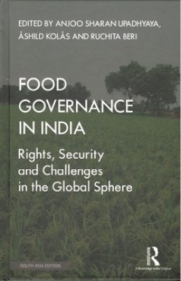 Food Governance in India: Rights, Security and Challenges in the Global Sphere(Hardcover, Anjoo Sharan Upadhyaya, Ashild Kolas, Ruchita Beri (eds.))