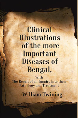 Clinical Illustrations of the more Important Diseases of Bengal: With the Result of an Inquiry into their Pathology and Treatment(Paperback, William Twining)