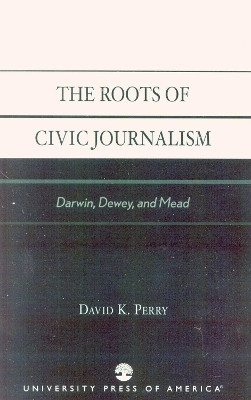 The Roots of Civic Journalism(English, Paperback, Perry David K.)
