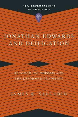 Jonathan Edwards and Deification - Reconciling Theosis and the Reformed Tradition(English, Paperback, Salladin James R.)