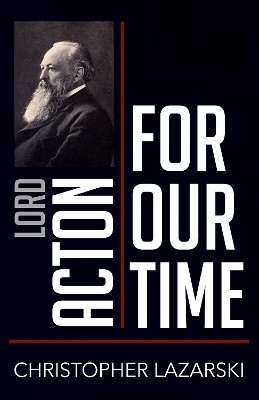 Lord Acton for Our Time(English, Paperback, Lazarski Christopher)